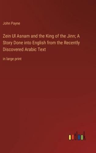 Zein Ul Asnam and the King of the Jinn; A Story Done Into English from the Recently Discovered Arabic Text