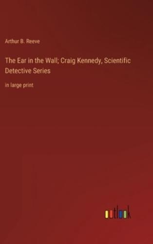 The Ear in the Wall; Craig Kennedy, Scientific Detective Series