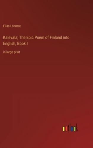 Kalevala; The Epic Poem of Finland Into English, Book I