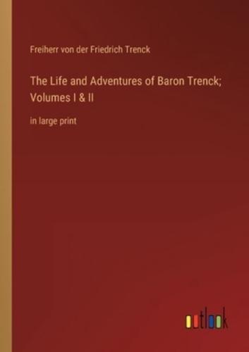 The Life and Adventures of Baron Trenck; Volumes I & II