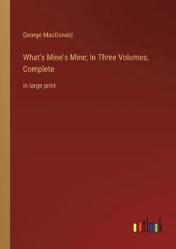 What's Mine's Mine; In Three Volumes, Complete