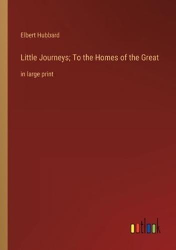 Little Journeys; To the Homes of the Great