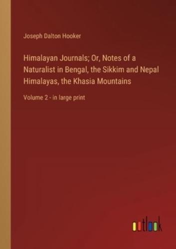 Himalayan Journals; Or, Notes of a Naturalist in Bengal, the Sikkim and Nepal Himalayas, the Khasia Mountains