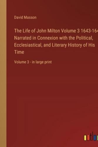 The Life of John Milton Volume 3 1643-1649; Narrated in Connexion With the Political, Ecclesiastical, and Literary History of His Time