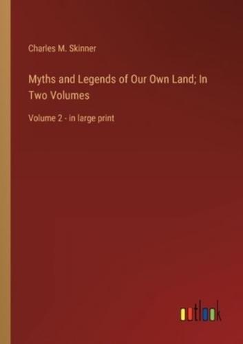 Myths and Legends of Our Own Land; In Two Volumes