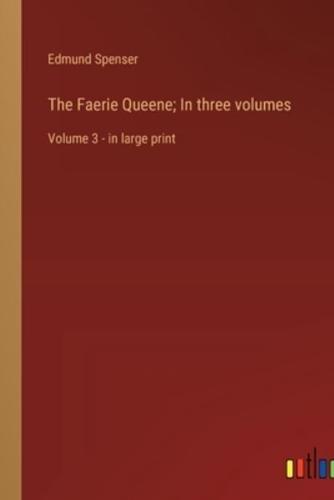 The Faerie Queene; In Three Volumes