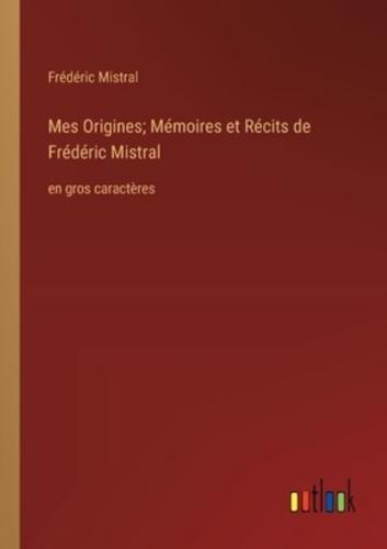 Mes Origines; Mémoires Et Récits De Frédéric Mistral