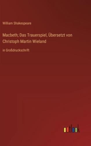 Macbeth; Das Trauerspiel, Übersetzt Von Christoph Martin Wieland