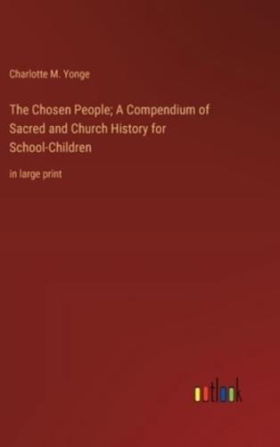 The Chosen People; A Compendium of Sacred and Church History for School-Children