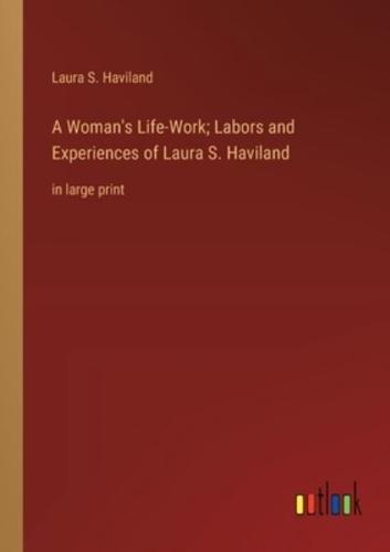 A Woman's Life-Work; Labors and Experiences of Laura S. Haviland