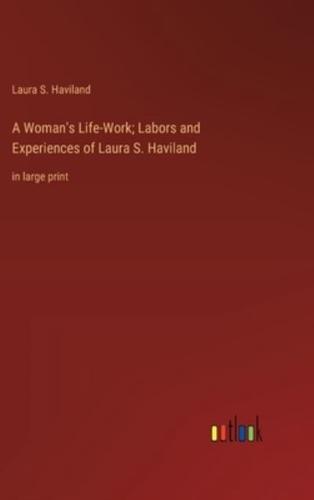 A Woman's Life-Work; Labors and Experiences of Laura S. Haviland