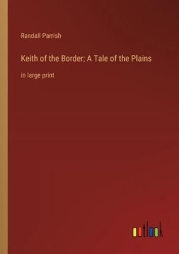 Keith of the Border; A Tale of the Plains