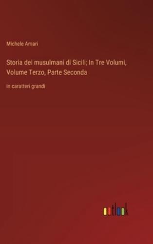 Storia Dei Musulmani Di Sicili; In Tre Volumi, Volume Terzo, Parte Seconda