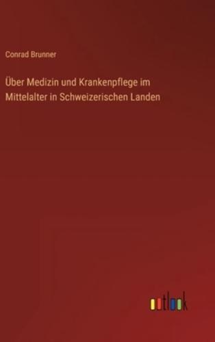 Über Medizin Und Krankenpflege Im Mittelalter in Schweizerischen Landen