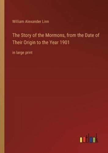 The Story of the Mormons, from the Date of Their Origin to the Year 1901