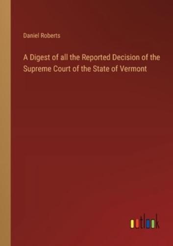 A Digest of All the Reported Decision of the Supreme Court of the State of Vermont