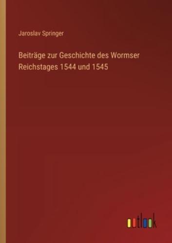 Beiträge Zur Geschichte Des Wormser Reichstages 1544 Und 1545