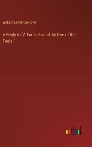 A Reply to "A Fool's Errand, by One of the Fools."