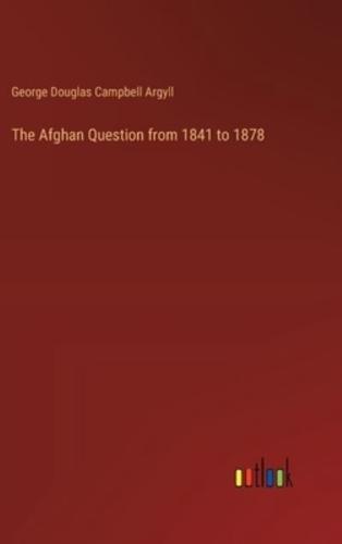 The Afghan Question from 1841 to 1878