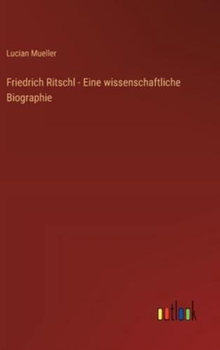 Friedrich Ritschl - Eine Wissenschaftliche Biographie