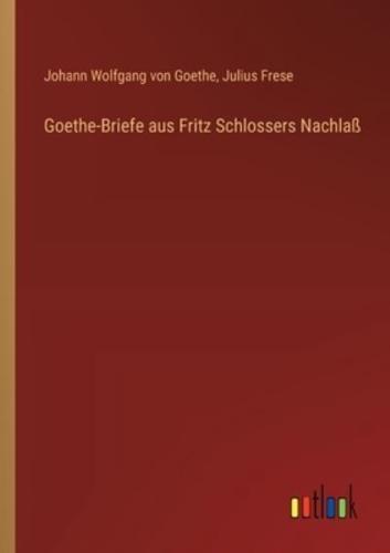 Goethe-Briefe Aus Fritz Schlossers Nachlaß