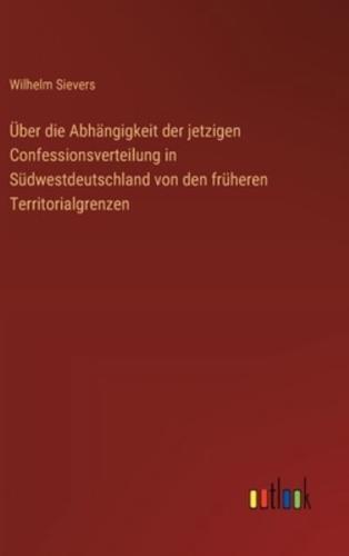 Über Die Abhängigkeit Der Jetzigen Confessionsverteilung in Südwestdeutschland Von Den Früheren Territorialgrenzen