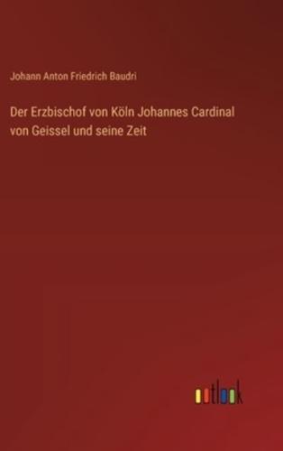 Der Erzbischof Von Köln Johannes Cardinal Von Geissel Und Seine Zeit