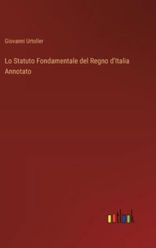 Lo Statuto Fondamentale Del Regno d'Italia Annotato