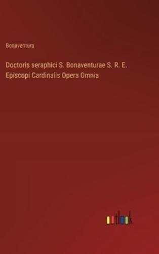 Doctoris Seraphici S. Bonaventurae S. R. E. Episcopi Cardinalis Opera Omnia