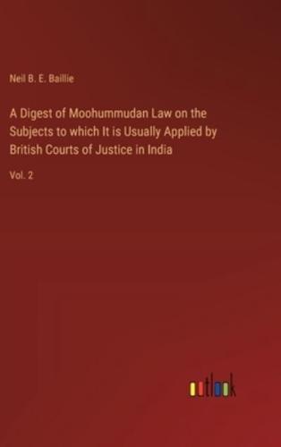 A Digest of Moohummudan Law on the Subjects to Which It Is Usually Applied by British Courts of Justice in India