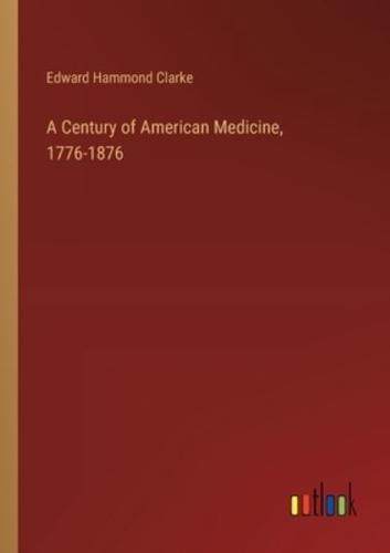 A Century of American Medicine, 1776-1876
