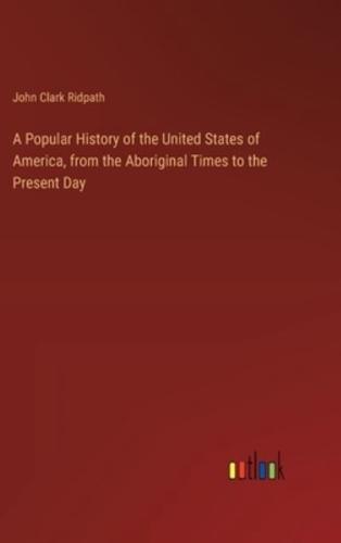 A Popular History of the United States of America, from the Aboriginal Times to the Present Day