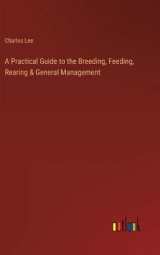 A Practical Guide to the Breeding, Feeding, Rearing & General Management
