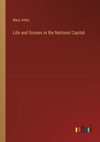 Life and Scenes in the National Capital