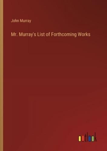 Mr. Murray's List of Forthcoming Works