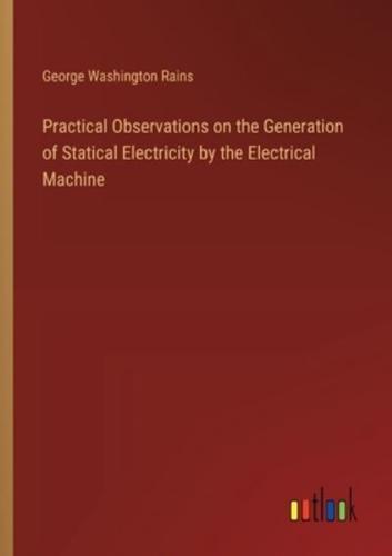 Practical Observations on the Generation of Statical Electricity by the Electrical Machine