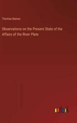 Observations on the Present State of the Affairs of the River Plate