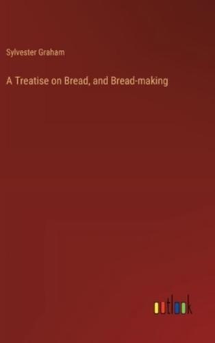 A Treatise on Bread, and Bread-Making