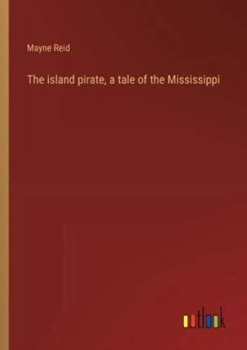 The Island Pirate, a Tale of the Mississippi