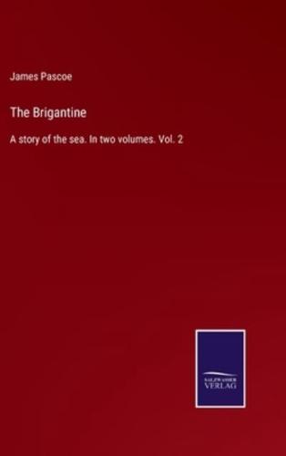 The Brigantine:A story of the sea. In two volumes. Vol. 2