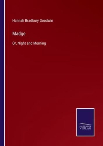 Madge:Or, Night and Morning