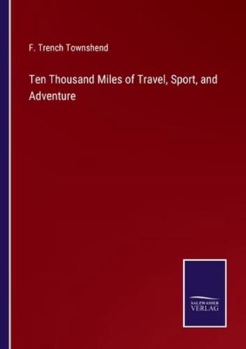 Ten Thousand Miles of Travel, Sport, and Adventure