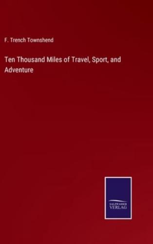 Ten Thousand Miles of Travel, Sport, and Adventure