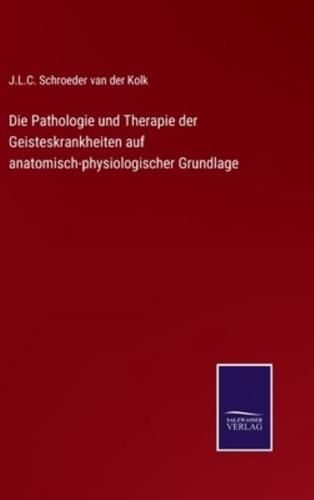 Die Pathologie und Therapie der Geisteskrankheiten auf anatomisch-physiologischer Grundlage