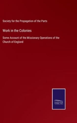 Work in the Colonies:Some Account of the Missionary Operations of the Church of England