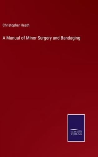 A Manual of Minor Surgery and Bandaging