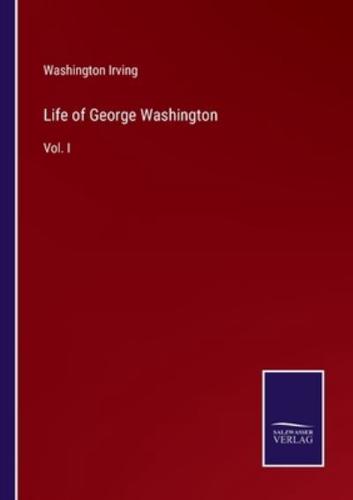 Life of George Washington:Vol. I