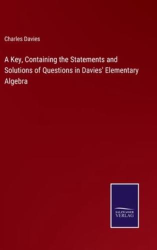 A Key, Containing the Statements and Solutions of Questions in Davies' Elementary Algebra
