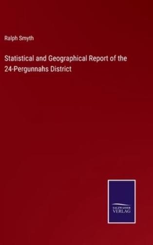 Statistical and Geographical Report of the 24-Pergunnahs District