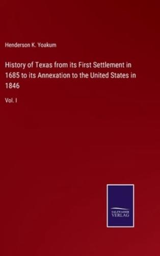 History of Texas from Its First Settlement in 1685 to Its Annexation to the United States in 1846